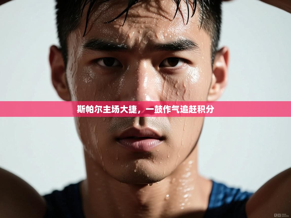 斯帕尔主场大捷，一鼓作气追赶积分  第2张