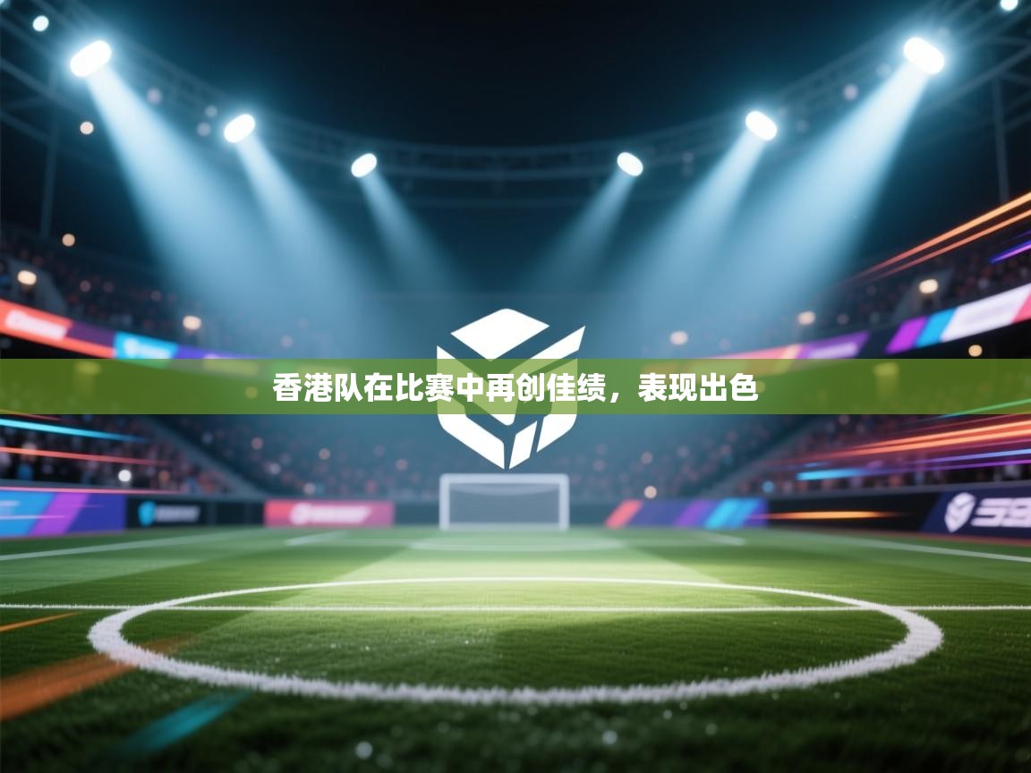 香港队在比赛中再创佳绩,表现出色 第2张