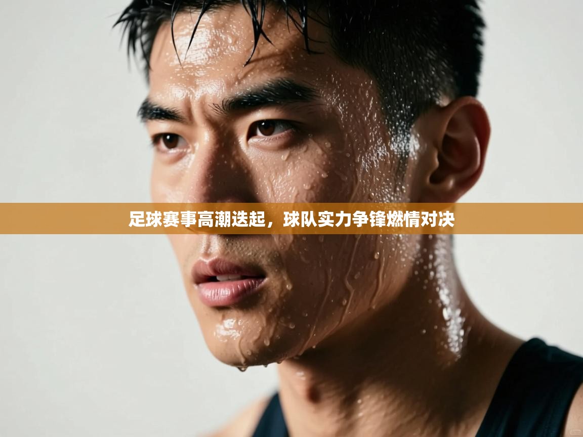 足球赛事高潮迭起，球队实力争锋燃情对决  第2张